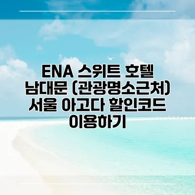 ENA 스위트 호텔 남대문 (관광명소근처) 서울 아고다 할인코드 이용하기
