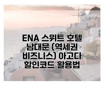 ENA 스위트 호텔 남대문 (역세권 비즈니스) 아고다 할인코드 활용법