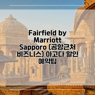 Fairfield by Marriott Sapporo (공항근처 비즈니스) 아고다 할인 예약팁