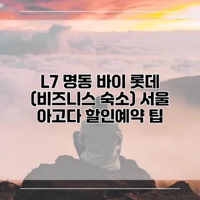 L7 명동 바이 롯데 (비즈니스 숙소) 서울 아고다 할인예약 팁