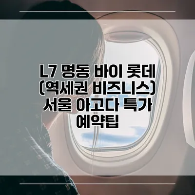 L7 명동 바이 롯데 (역세권 비즈니스) 서울 아고다 특가 예약팁