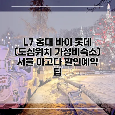 L7 홍대 바이 롯데 (도심위치 가성비숙소) 서울 아고다 할인예약 팁