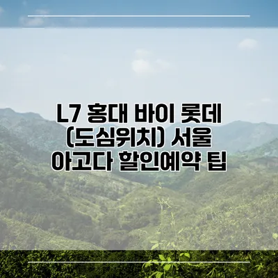 L7 홍대 바이 롯데 (도심위치) 서울 아고다 할인예약 팁