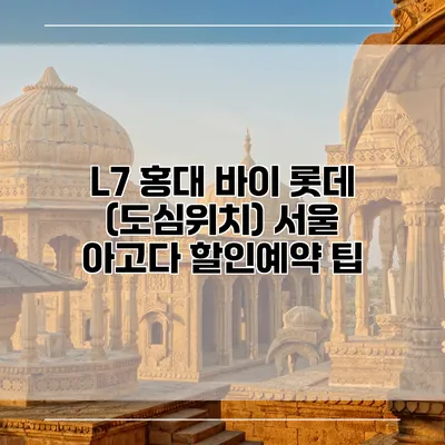 L7 홍대 바이 롯데 (도심위치) 서울 아고다 할인예약 팁