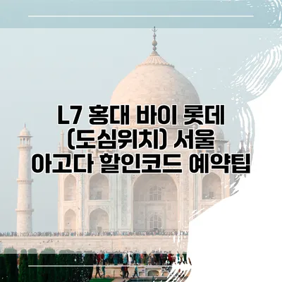 L7 홍대 바이 롯데 (도심위치) 서울 아고다 할인코드 예약팁