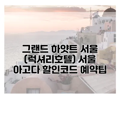 그랜드 하얏트 서울 (럭셔리호텔) 서울 아고다 할인코드 예약팁