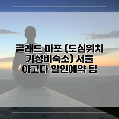 글래드 마포 (도심위치 가성비숙소) 서울 아고다 할인예약 팁