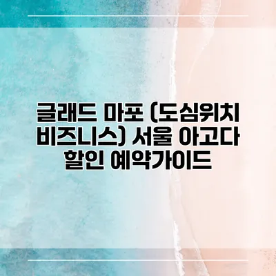 글래드 마포 (도심위치 비즈니스) 서울 아고다 할인 예약가이드