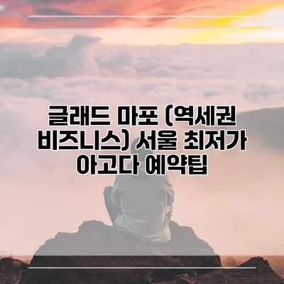 글래드 마포 (역세권 비즈니스) 서울 최저가 아고다 예약팁