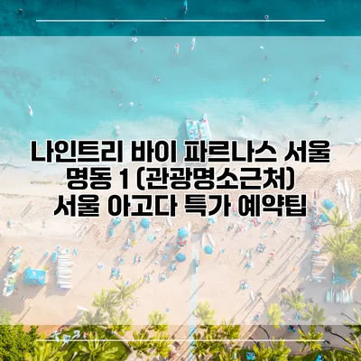 나인트리 바이 파르나스 서울 명동 1 (관광명소근처) 서울 아고다 특가 예약팁