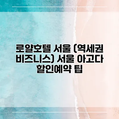 로얄호텔 서울 (역세권 비즈니스) 서울 아고다 할인예약 팁