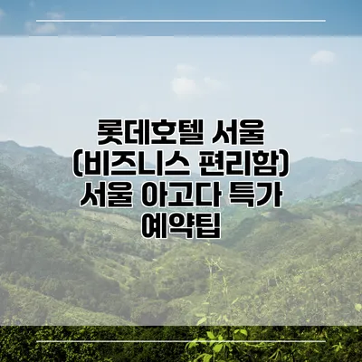 롯데호텔 서울 (비즈니스 편리함) 서울 아고다 특가 예약팁