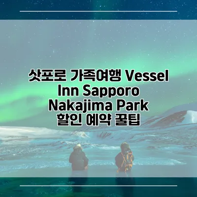삿포로 가족여행 Vessel Inn Sapporo Nakajima Park 할인 예약 꿀팁