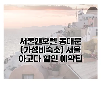 서울앤호텔 동대문 (가성비숙소) 서울 아고다 할인 예약팁