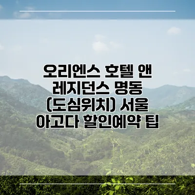 오리엔스 호텔 앤 레지던스 명동 (도심위치) 서울 아고다 할인예약 팁