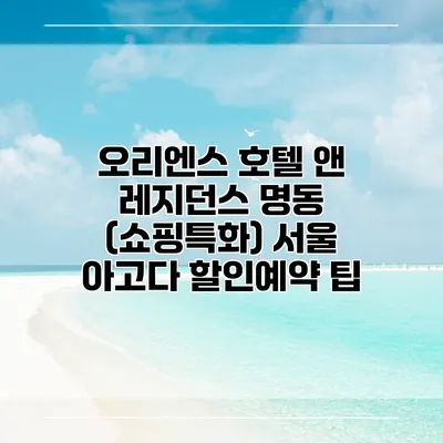 오리엔스 호텔 앤 레지던스 명동 (쇼핑특화) 서울 아고다 할인예약 팁