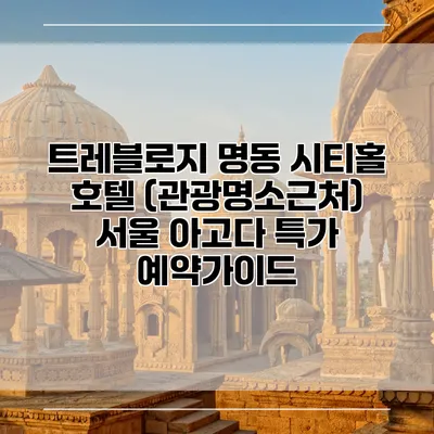 트레블로지 명동 시티홀 호텔 (관광명소근처) 서울 아고다 특가 예약가이드