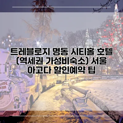 트레블로지 명동 시티홀 호텔 (역세권 가성비숙소) 서울 아고다 할인예약 팁