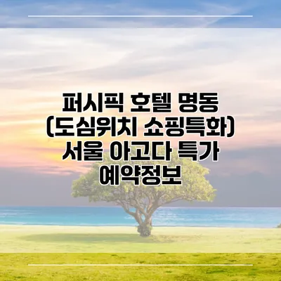 퍼시픽 호텔 명동 (도심위치 쇼핑특화) 서울 아고다 특가 예약정보