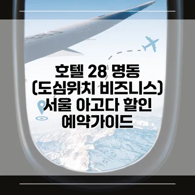 호텔 28 명동 (도심위치 비즈니스) 서울 아고다 할인 예약가이드