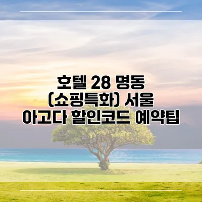 호텔 28 명동 (쇼핑특화) 서울 아고다 할인코드 예약팁