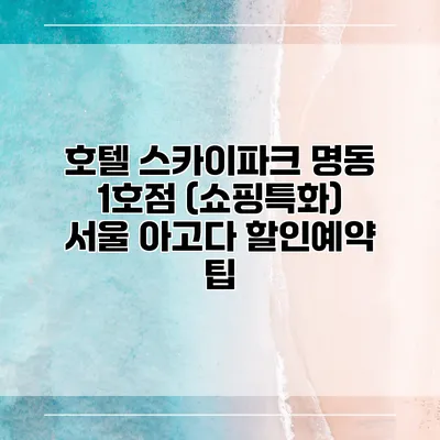 호텔 스카이파크 명동 1호점 (쇼핑특화) 서울 아고다 할인예약 팁