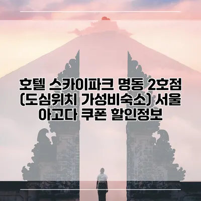 호텔 스카이파크 명동 2호점 (도심위치 가성비숙소) 서울 아고다 쿠폰 할인정보