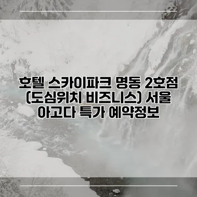 호텔 스카이파크 명동 2호점 (도심위치 비즈니스) 서울 아고다 특가 예약정보