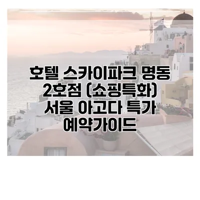 호텔 스카이파크 명동 2호점 (쇼핑특화) 서울 아고다 특가 예약가이드
