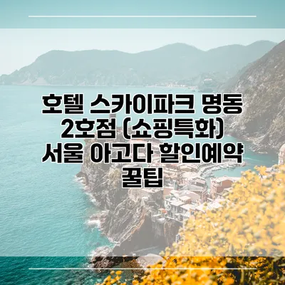 호텔 스카이파크 명동 2호점 (쇼핑특화) 서울 아고다 할인예약 꿀팁